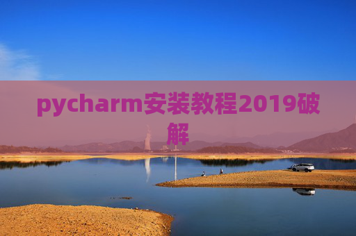 pycharm安装教程2019破解 pycharm安装教程2019破解